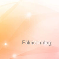6. Sonntag - Palmsonntag